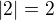 $|2|=2$