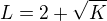 $ L=2 +\sqrt K$