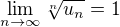 $\lim_{n\to\infty } \sqrt[n] {u_n}=1$