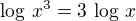 $\log\,x^3=3\,\log\,x$