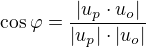 $\cos \varphi = \frac{|u_p \cdot u_o|}{|u_p| \cdot |u_o|}$