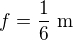 $f=\frac16\ \text m$