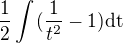 $\frac{1}{2}\int_{}^{}(\frac{1}{t^2}-1)\text{dt}$