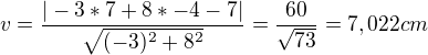 $v=\frac{|-3*7+8*-4-7|}{\sqrt{(-3)^{2}+8^{2}}}=\frac{60}{\sqrt{73}}=7,022 cm$