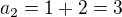 $a_2 = 1 + 2 = 3$