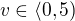 $v\in\langle0,5)$