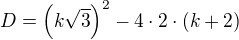 $D = \left( k \sqrt{3} \right)^2 - 4 \cdot 2 \cdot (k + 2)$