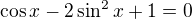 $\cos x -2\sin^2 x +1=0$