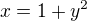 $ x = 1+y^2$