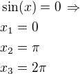 $\sin(x)=0\,\Rightarrow\nlx_1=0\nlx_2=\pi\nlx_3=2\pi$
