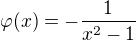 $\varphi(x)=-\frac{1}{x^2-1}$