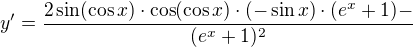 $y'=\frac{2\sin (\cos x)\cdot \cos (\cos x)\cdot (-\sin x)\cdot (e^{x}+1)-}{(e^{x}+1)^{2}}$