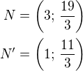 $N=\left(3;\,\frac{19}{3}\right)\\N'=\left(1;\,\frac{11}{3}\right)$