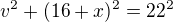 $v^2+(16+x)^2=22^2$