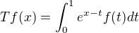 $Tf(x) = \int_{0}^{1}e^{x-t}f(t)dt$