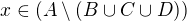 $x \in (A \setminus (B \cup C \cup D))$