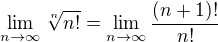 $\lim_{n\to \infty } \sqrt[n]{n!} = \lim_{n\to \infty }\frac{(n+1)!}{n!}$