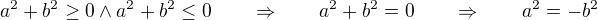 $a^2 + b^2 \geq 0 \wedge a^2 + b^2 \leq 0 \qquad \Rightarrow \qquad a^2 + b^2 = 0 \qquad \Rightarrow \qquad a^2 = -b^2$