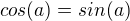 $cos(a)=sin(a)$