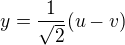$y=\frac{1}{\sqrt{2}}(u-v)$