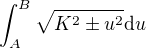 $\int_{A}^{B}\sqrt{K^2\pm u^2} \mathrm{d}u$