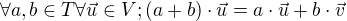 $\forall a,b\in T\forall \vec{u}\in V;(a+b)\cdot \vec{u}=a\cdot \vec{u}+b\cdot \vec{v}$