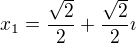$x_1= \frac{\sqrt{2}}{2}+\frac{\sqrt{2}}{2}\imath$