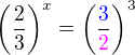 $\(\frac 23\)^x = \(\frac {\color{blue}3}{\color{magenta}2}\)^3$
