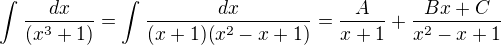 $\int_{}^{}\frac{dx}{(x^{3}+1)} = \int_{}^{}\frac{dx}{(x+1)(x^{2}-x+1)} =\frac{A}{x+1}+\frac{Bx+C}{x^{2}-x+1}$