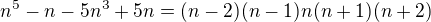 $n^5-n-5n^3+5n=(n-2)(n-1) n (n+1)(n+2)$