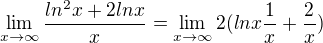 $\lim_{x\to\infty } \frac{ln^{2}x+2lnx}{x}=\lim_{x\to\infty } 2(lnx\frac{1}{x}+\frac{2}{x})$
