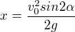 $x=\frac{v_{0}^{2}sin2\alpha }{2g}$