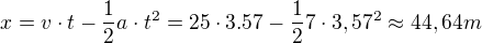 $x=v\cdot t-\frac{1}{2}a\cdot t^{2}=25\cdot 3.57-\frac{1}{2}7\cdot 3,57^{2}\approx 44,64m$
