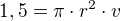 $1,5=\pi \cdot r^2 \cdot v$