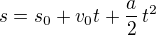 $s = s_0+v_0t+\frac{a}{2}\,t^2$