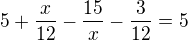 $5+\frac{x}{12}-\frac{15}{x}-\frac{3}{12}=5$
