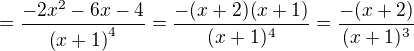$=\dfrac {-2x^{2}-6x-4} {\left( x+1\right) ^{4}}=\frac{-(x+2)(x+1)}{(x+1)^{4}}=\frac{-(x+2)}{(x+1)^{3}}$