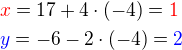 $\color{red}x\color{black}=17+4\cdot (-4)=\color{red}1\nl \color{blue}y\color{black}=-6-2\cdot (-4)=\color{blue}2$