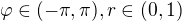 $\varphi \in (-\pi,\pi), r \in (0,1)$