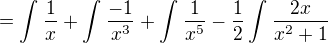 $= \int_{}^{}\frac{1}{x} + \int_{}^{}\frac{-1}{x^{3}} +\int_{}^{}\frac{1}{x^{5}} - {\frac{1}{2}}\int_{}^{}\frac{2x}{x^{2}+1}$