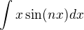 $\int x\sin(nx)dx$