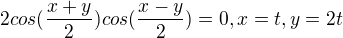 $2cos(\frac{x+y}{2})cos(\frac{x-y}{2})=0 ,x=t,y=2t$