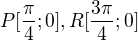 $P[\frac{\pi }{4};0],R[\frac{3\pi }{4};0]$
