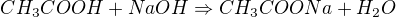 $CH_{3}COOH+NaOH\Rightarrow CH_{3}COONa+H_{2}O$