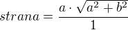 $strana=\frac{a\cdot \sqrt{a^{2}+b^{2}}}{1}$