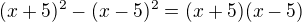 $(x+5)^2 - (x-5)^2=(x+5)(x-5)$