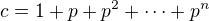 $c=1+p+p^2+\cdots+p^n$
