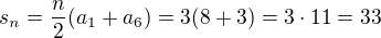 $s_{n}=\frac{n}{2}(a_{1}+a_{6})=3(8+3)=3\cdot 11=33$