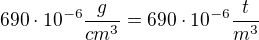 $690\cdot 10^{-6}\frac{g}{cm^3}=690\cdot 10^{-6} \frac {t}{m^3}$