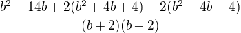 $\frac{b^{2}-14b+2(b^{2}+4b+4)-2(b^{2}-4b+4)}{(b+2)(b-2)}$